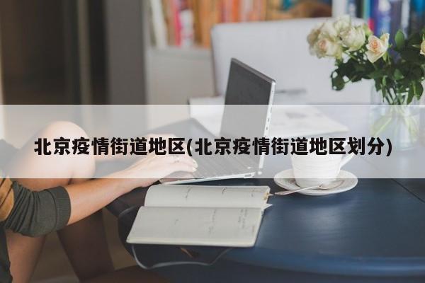 北京疫情街道地区(北京疫情街道地区划分)